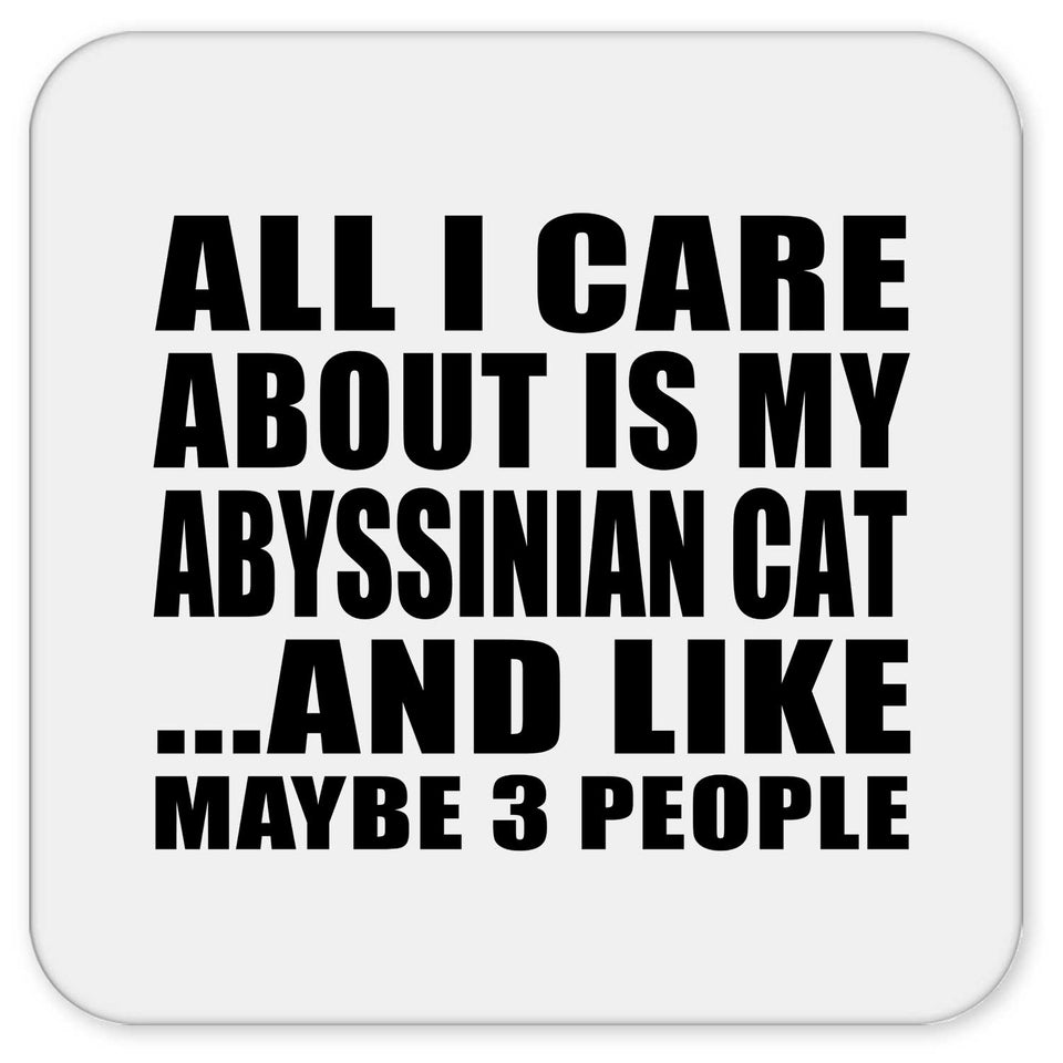 All I Care About Is My Abyssinian Cat - Drink Coaster
