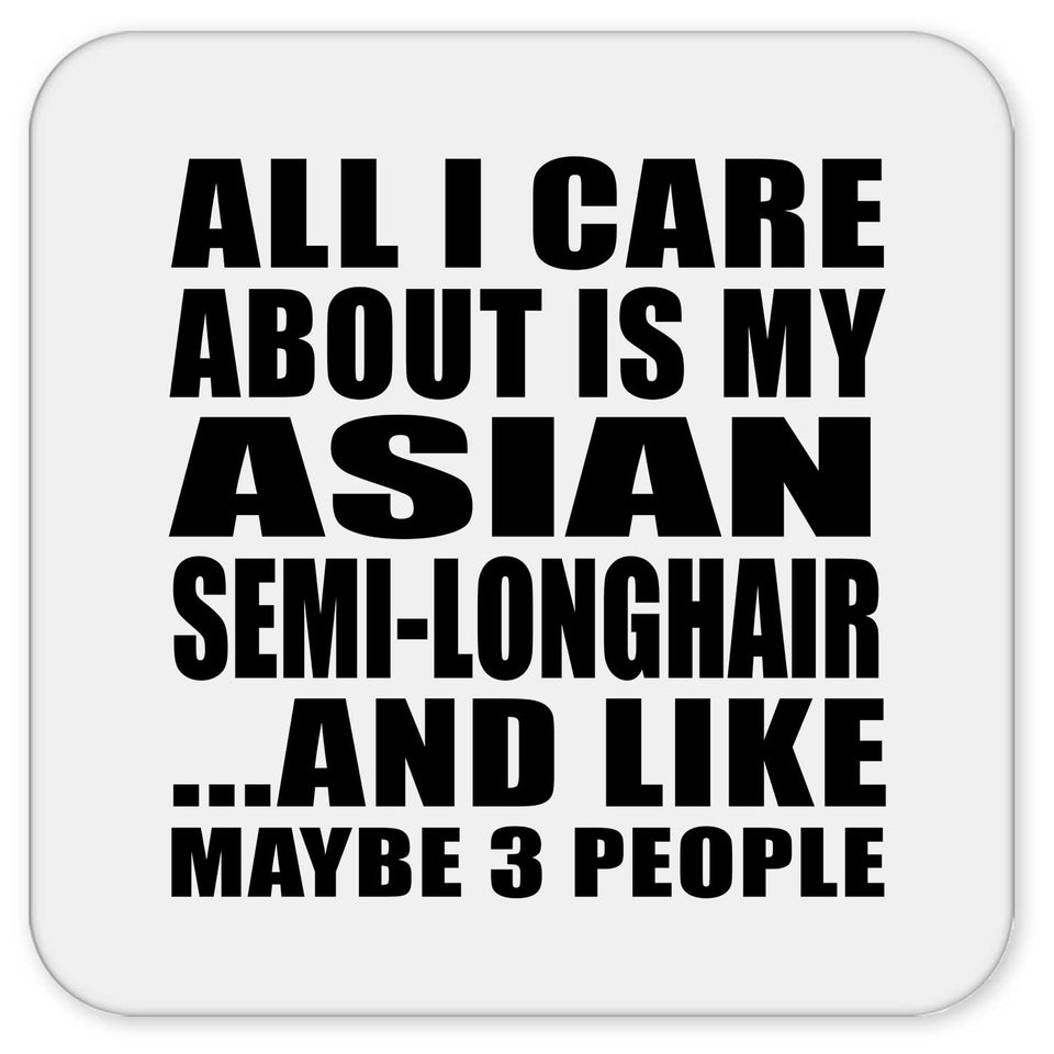 All I Care About Is My Asian Semi-Longhair - Drink Coaster