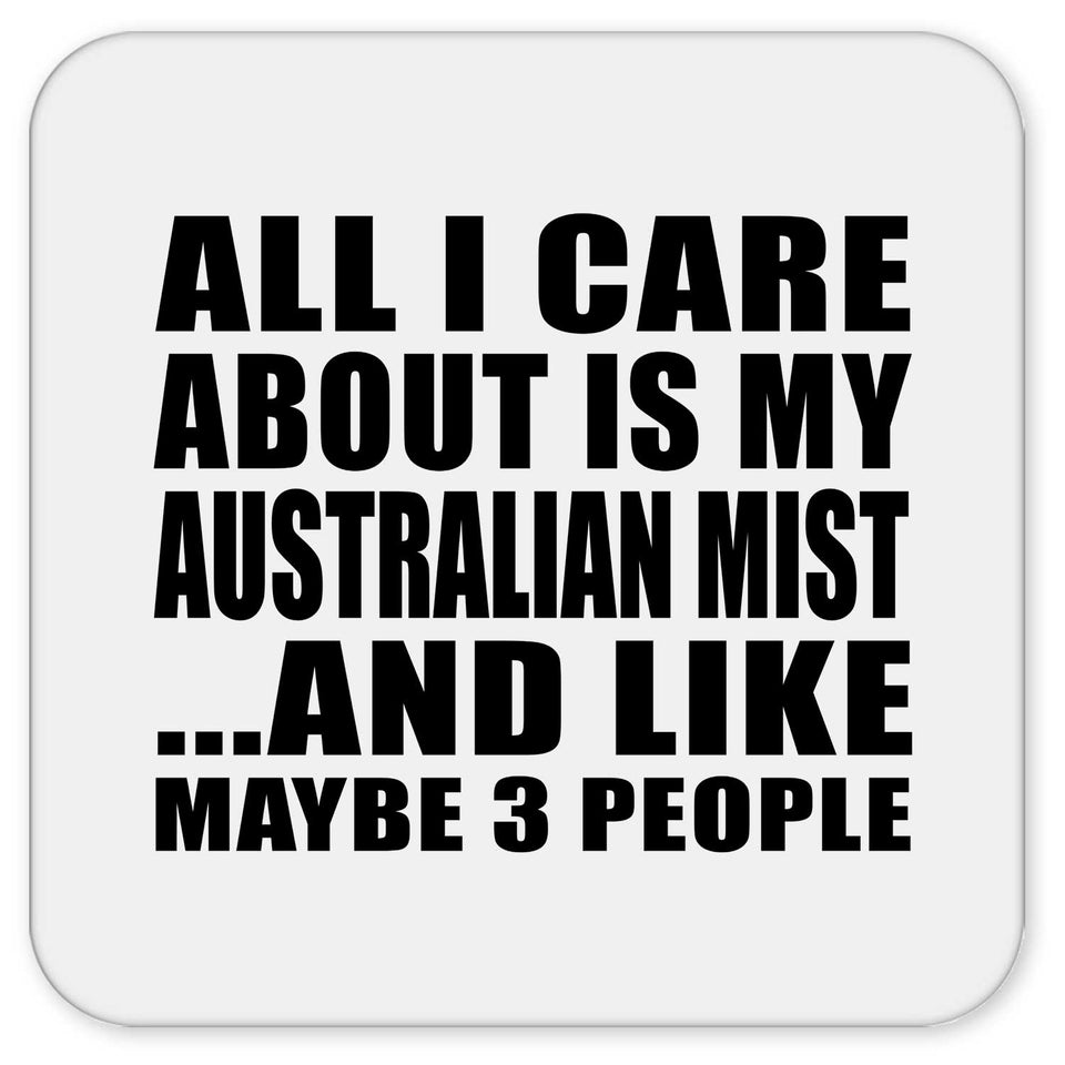 All I Care About Is My Australian Mist - Drink Coaster