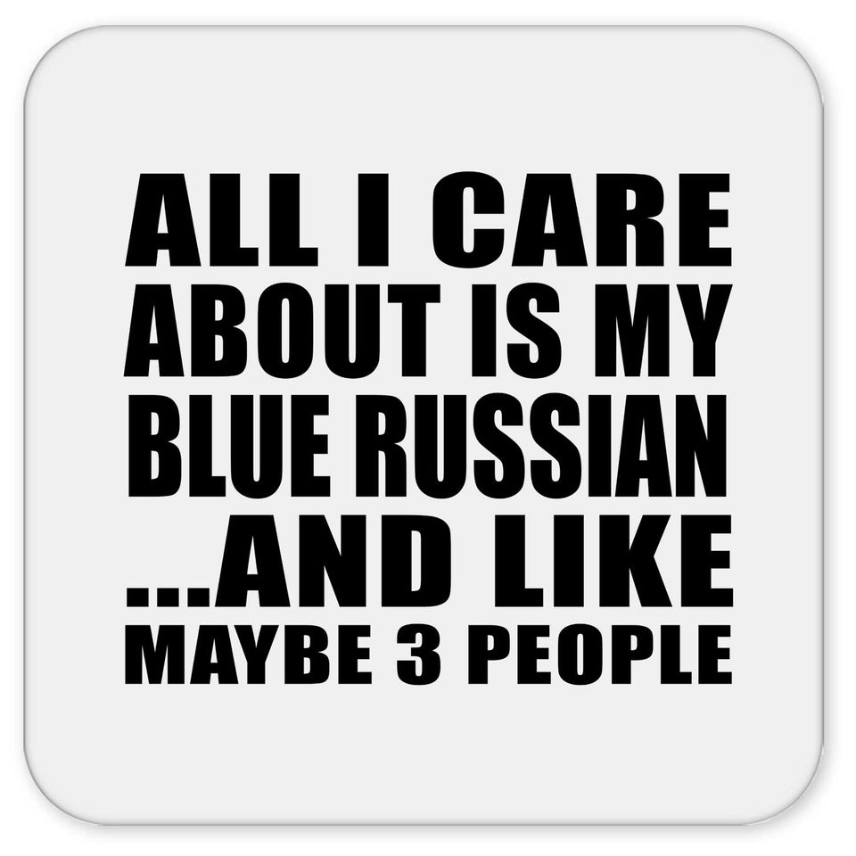 All I Care About Is My Blue Russian - Drink Coaster
