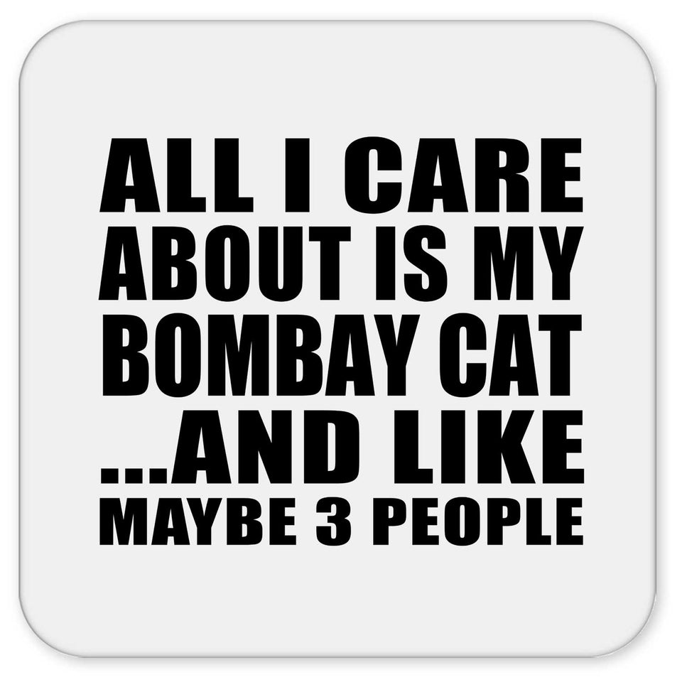 All I Care About Is My Bombay Cat - Drink Coaster
