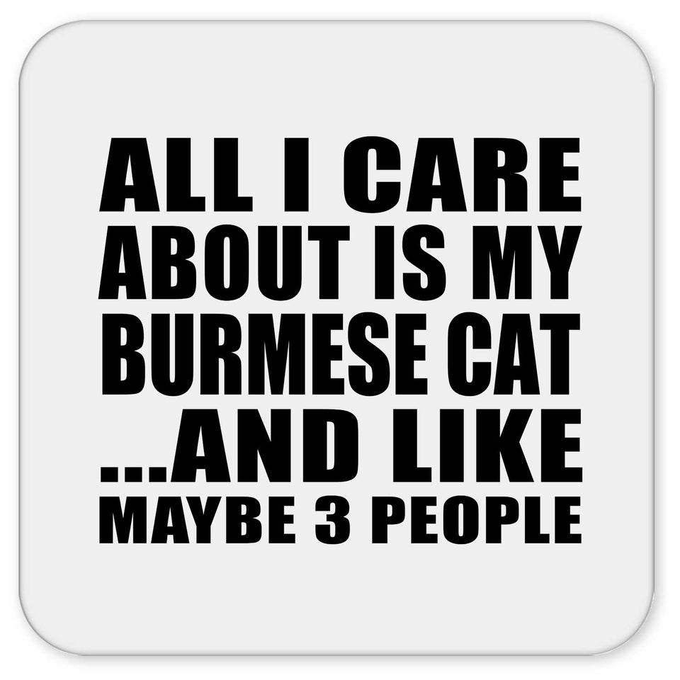 All I Care About Is My Burmese Cat - Drink Coaster