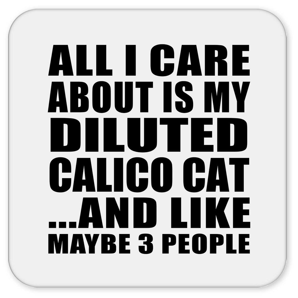 All I Care About Is My Diluted Calico Cat - Drink Coaster