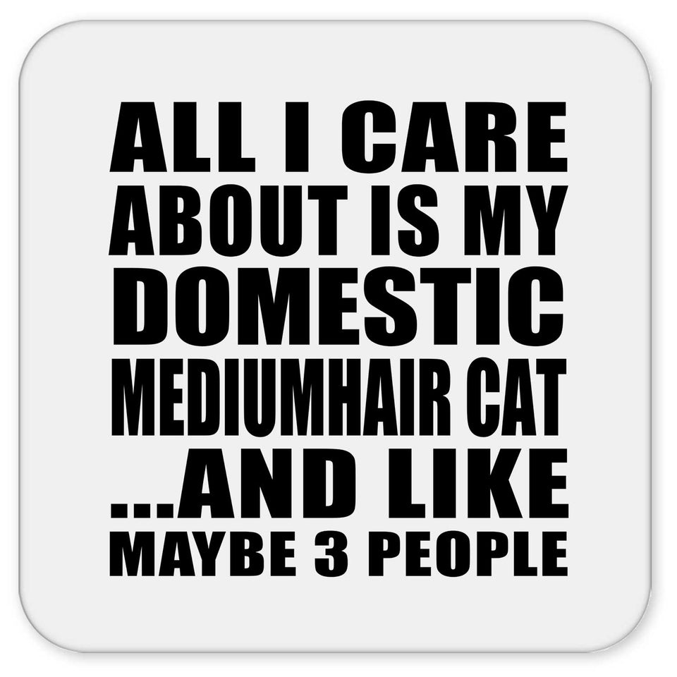 All I Care About Is My Domestic Mediumhair Cat - Drink Coaster