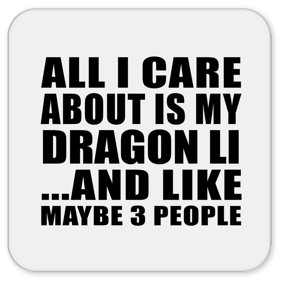 All I Care About Is My Dragon Li - Drink Coaster