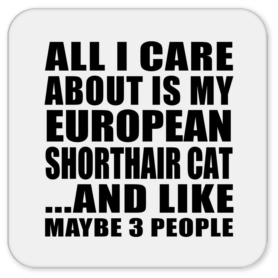 All I Care About Is My European Shorthair Cat - Drink Coaster