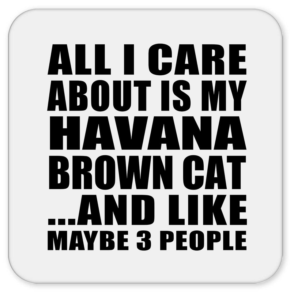 All I Care About Is My Havana Brown Cat - Drink Coaster