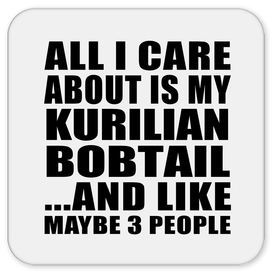 All I Care About Is My Kurilian Bobtail - Drink Coaster