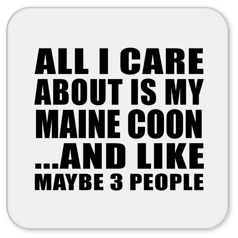 All I Care About Is My Maine Coon - Drink Coaster