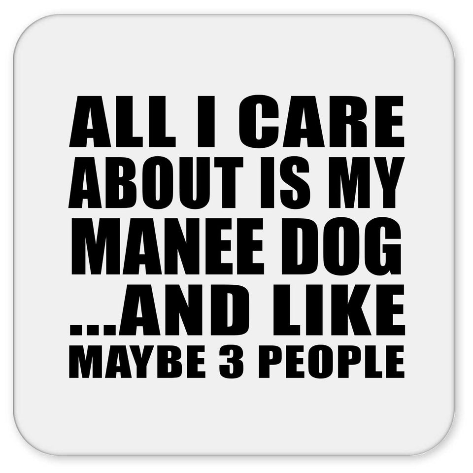 All I Care About Is My Manee Dog - Drink Coaster