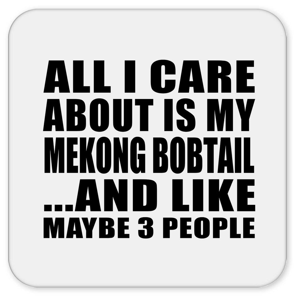 All I Care About Is My Mekong Bobtail - Drink Coaster