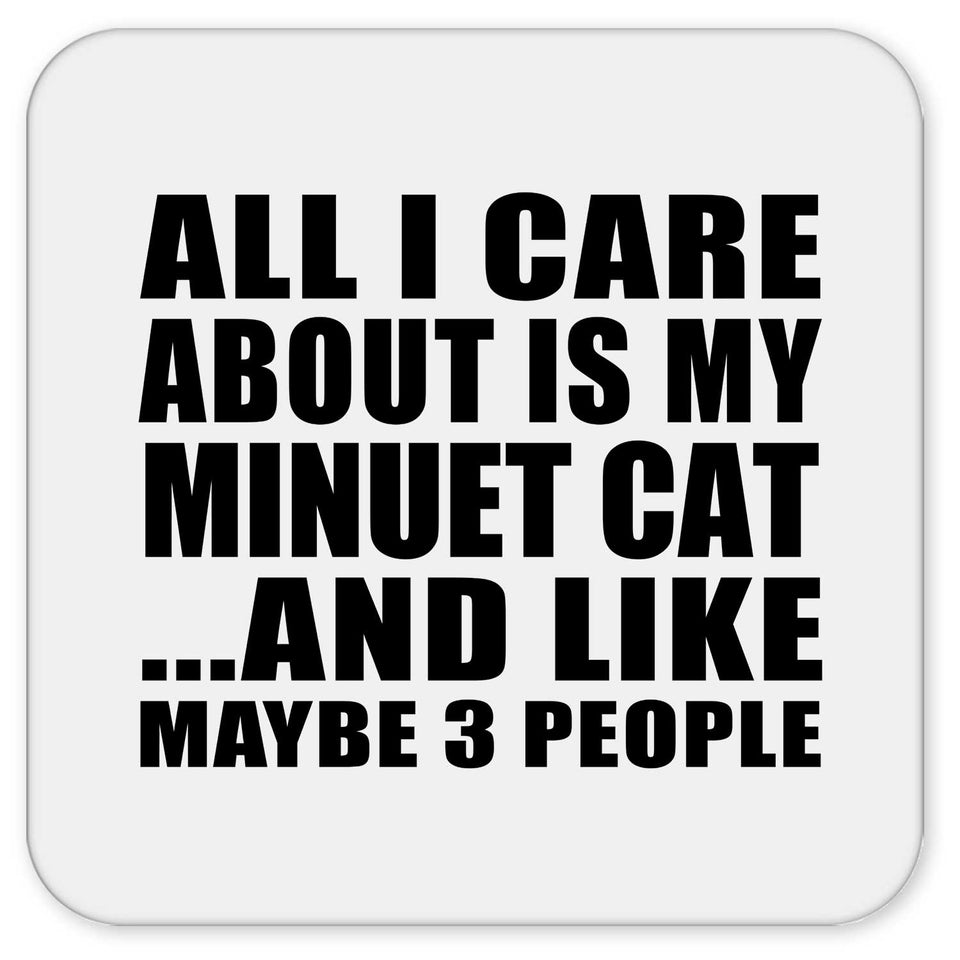 All I Care About Is My Minuet Cat - Drink Coaster