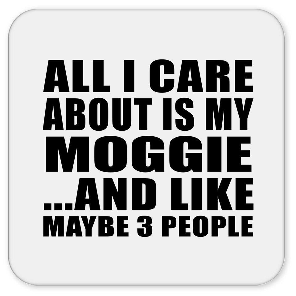 All I Care About Is My Moggie - Drink Coaster