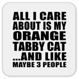 All I Care About Is My Orange Tabby Cat - Drink Coaster