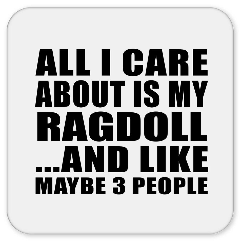 All I Care About Is My Ragdoll - Drink Coaster