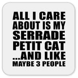 All I Care About Is My Serrade Petit Cat - Drink Coaster