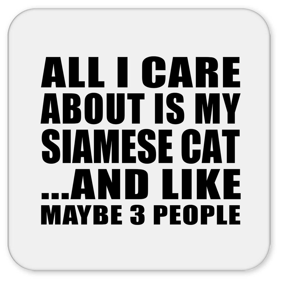 All I Care About Is My Siamese Cat - Drink Coaster