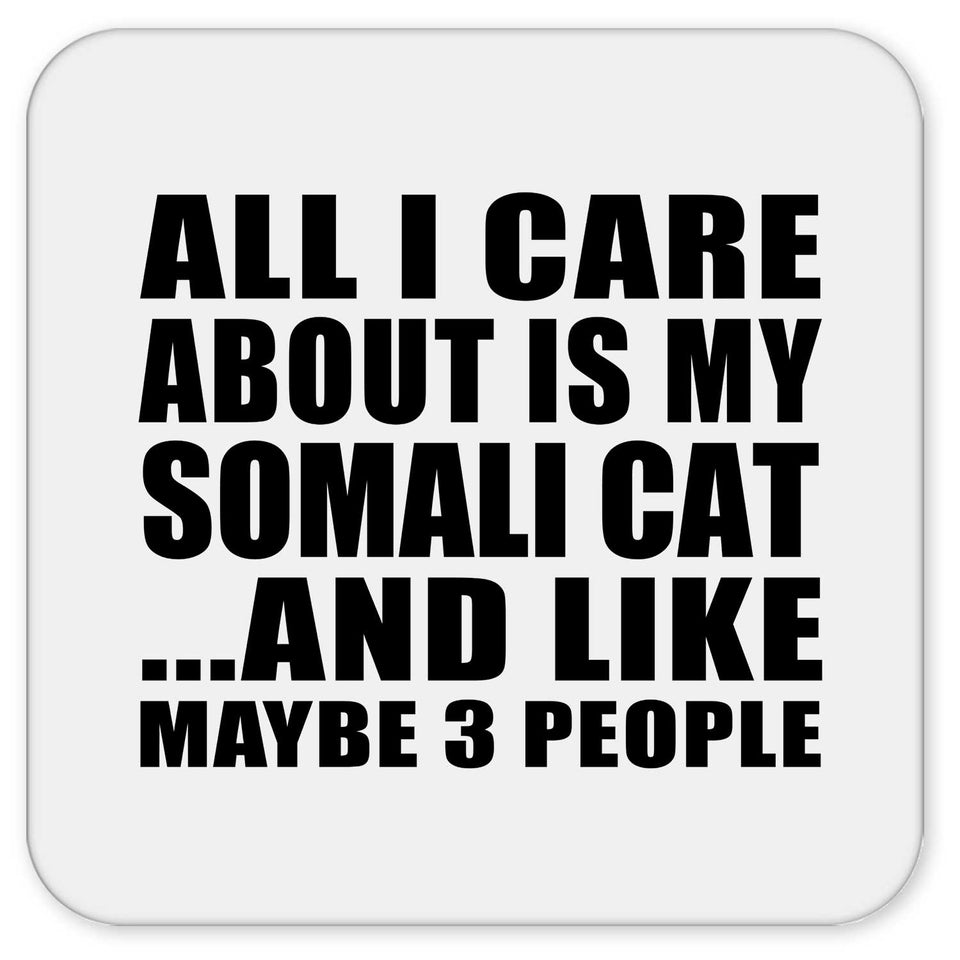 All I Care About Is My Somali Cat - Drink Coaster