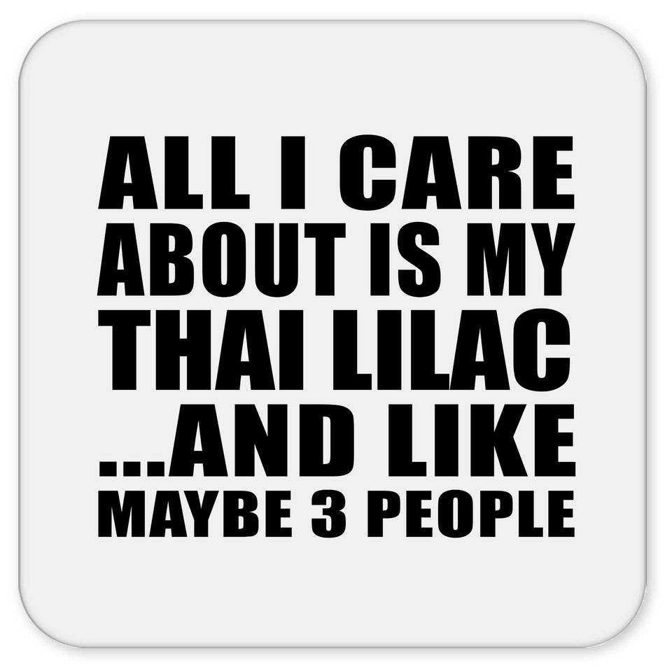 All I Care About Is My Thai Lilac - Drink Coaster