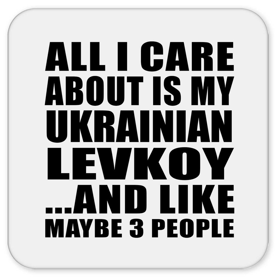 All I Care About Is My Ukrainian Levkoy - Drink Coaster