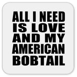 All I Need Is Love And My American Bobtail - Drink Coaster