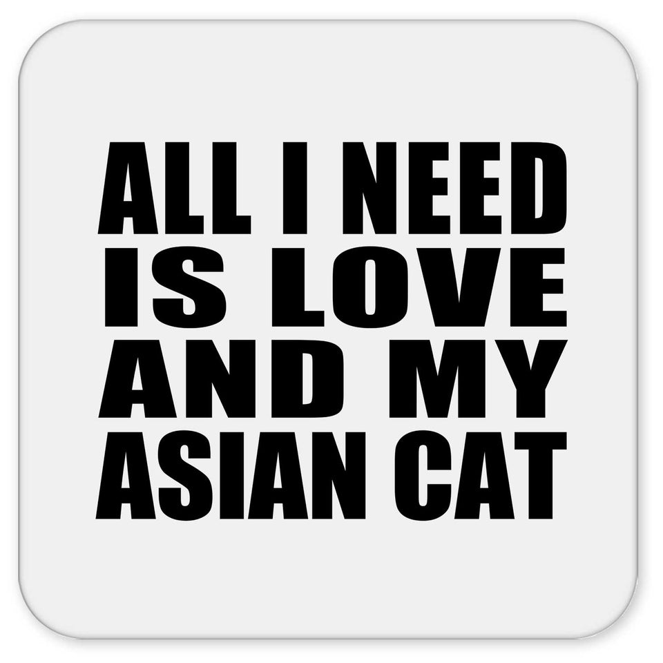 All I Need Is Love And My Asian Cat - Drink Coaster