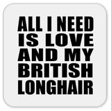 All I Need Is Love And My British Longhair - Drink Coaster