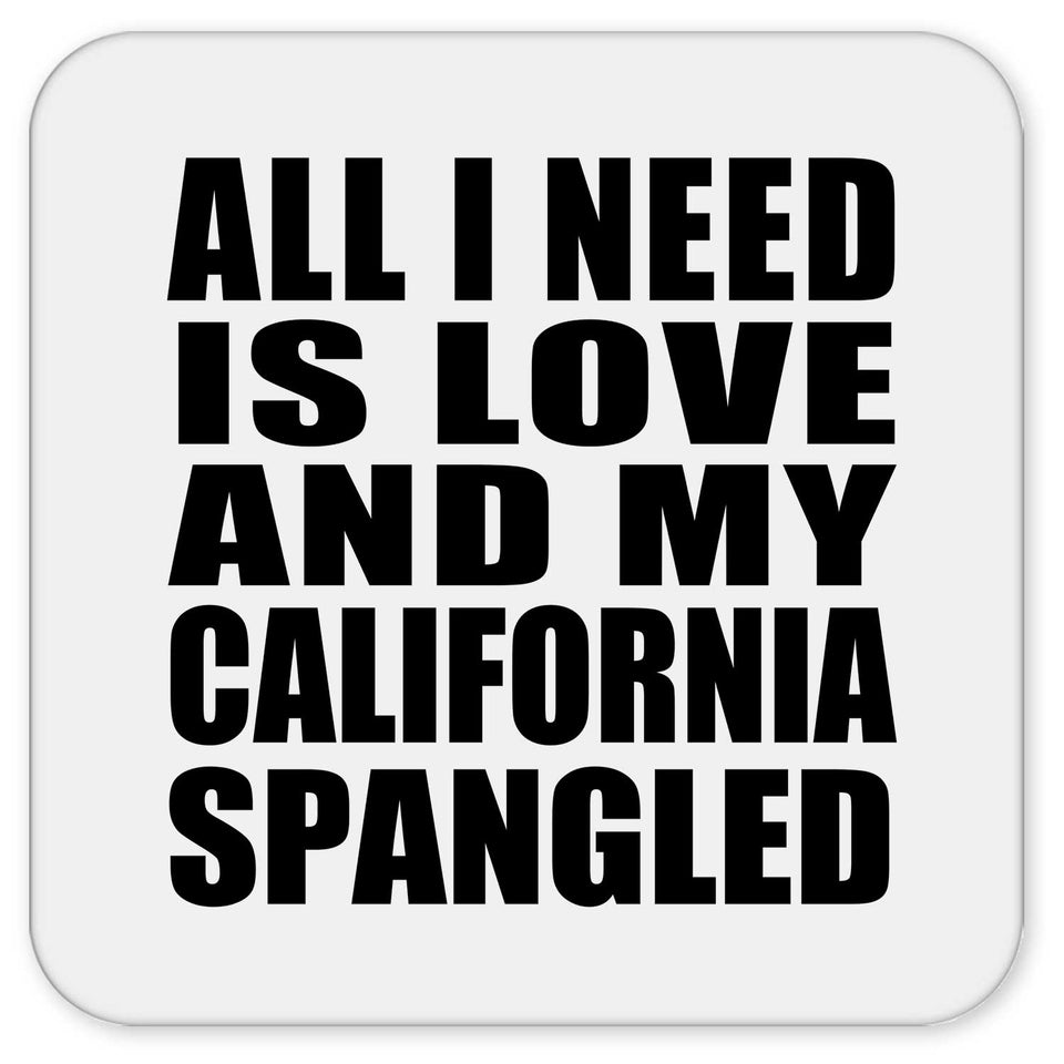 All I Need Is Love And My California Spangled - Drink Coaster