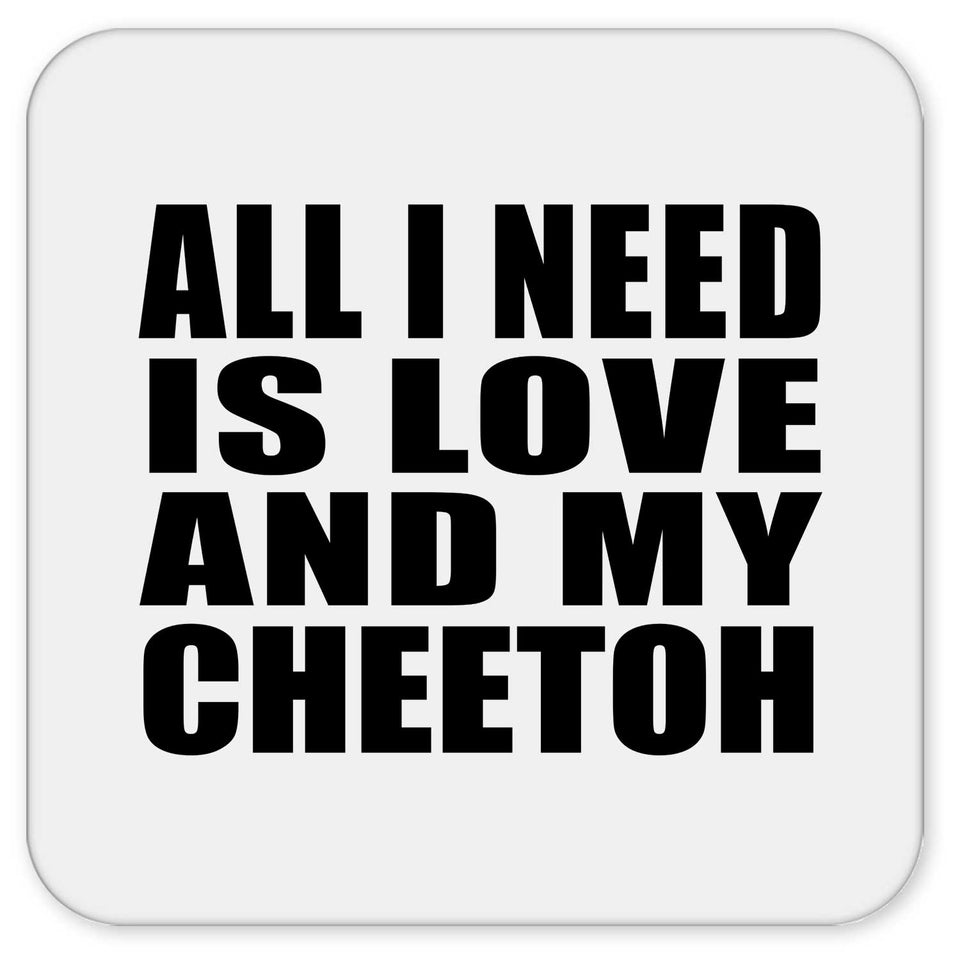 All I Need Is Love And My Cheetoh - Drink Coaster