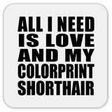 All I Need Is Love And My Colorprint Shorthair - Drink Coaster