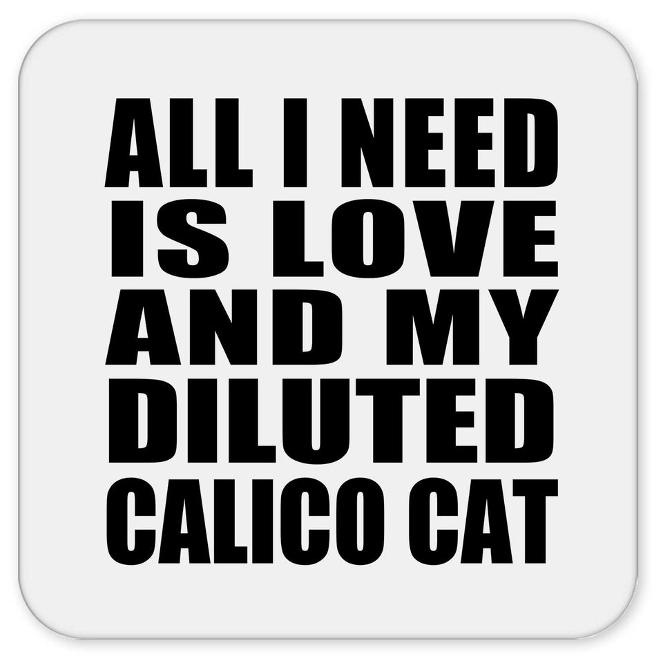 All I Need Is Love And My Diluted Calico Cat - Drink Coaster