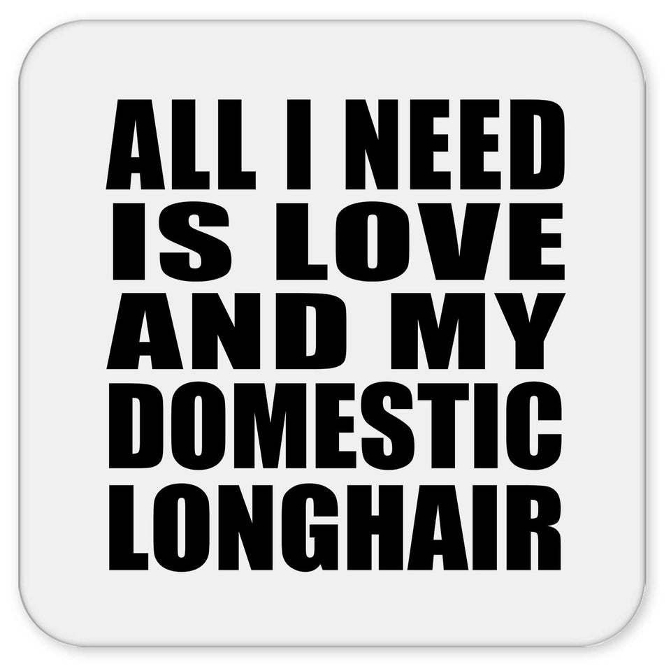 All I Need Is Love And My Domestic Longhair - Drink Coaster