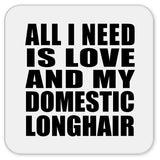All I Need Is Love And My Domestic Longhair - Drink Coaster