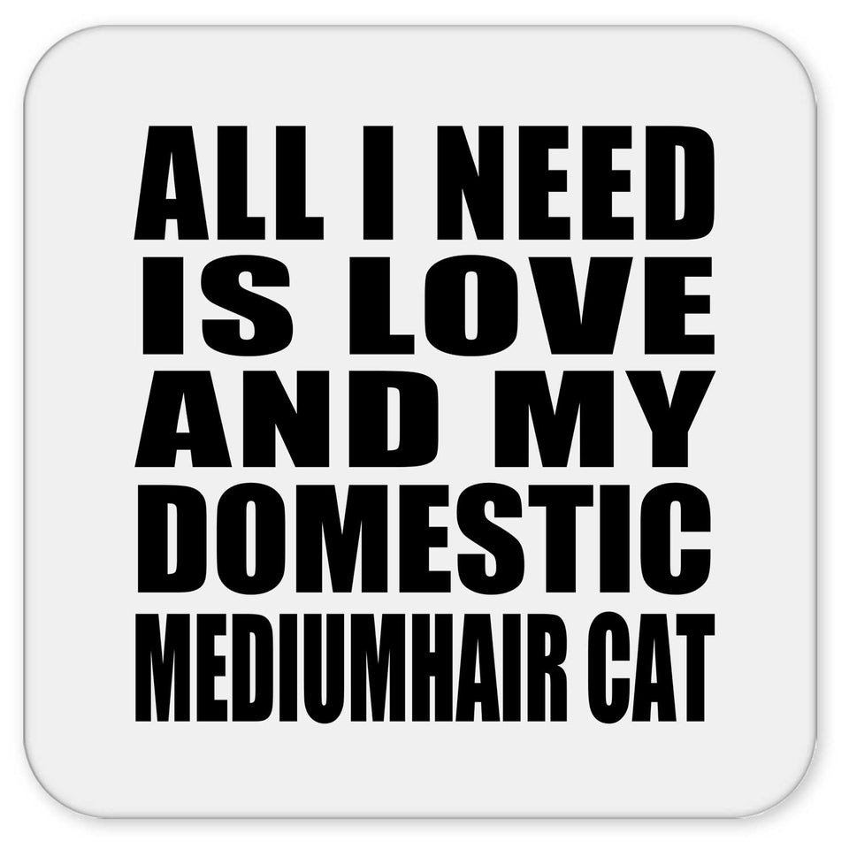 All I Need Is Love And My Domestic Mediumhair Cat - Drink Coaster