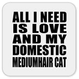 All I Need Is Love And My Domestic Mediumhair Cat - Drink Coaster