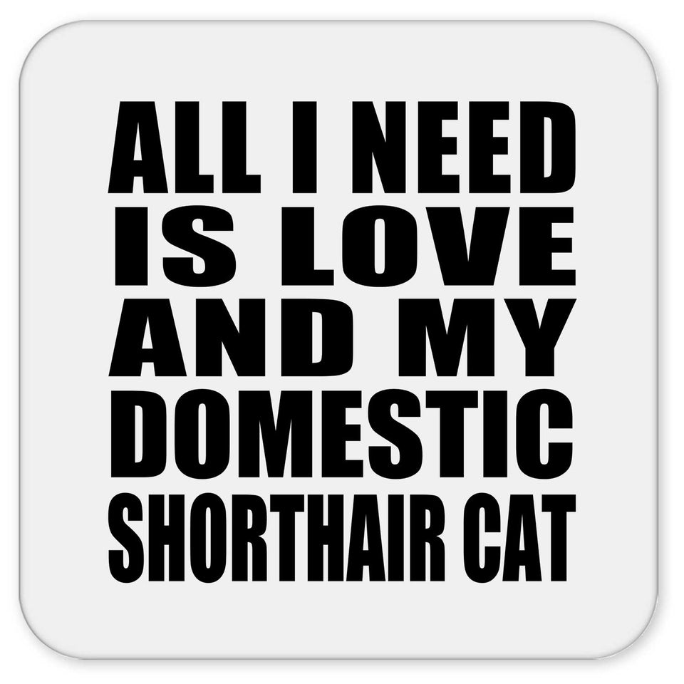 All I Need Is Love And My Domestic Shorthair Cat - Drink Coaster