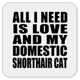 All I Need Is Love And My Domestic Shorthair Cat - Drink Coaster