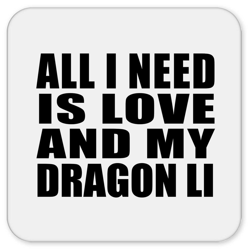 All I Need Is Love And My Dragon Li - Drink Coaster