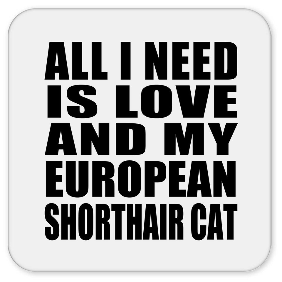 All I Need Is Love And My European Shorthair Cat - Drink Coaster