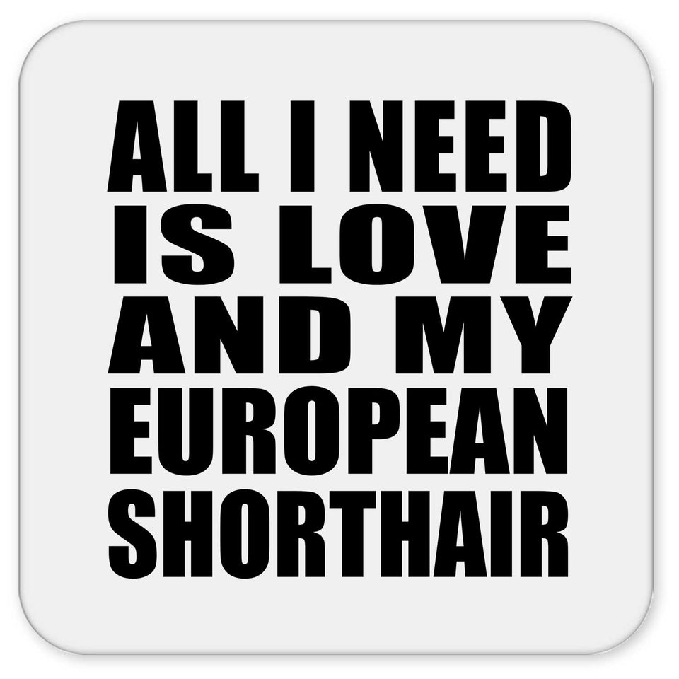 All I Need Is Love And My European Shorthair - Drink Coaster
