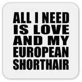 All I Need Is Love And My European Shorthair - Drink Coaster