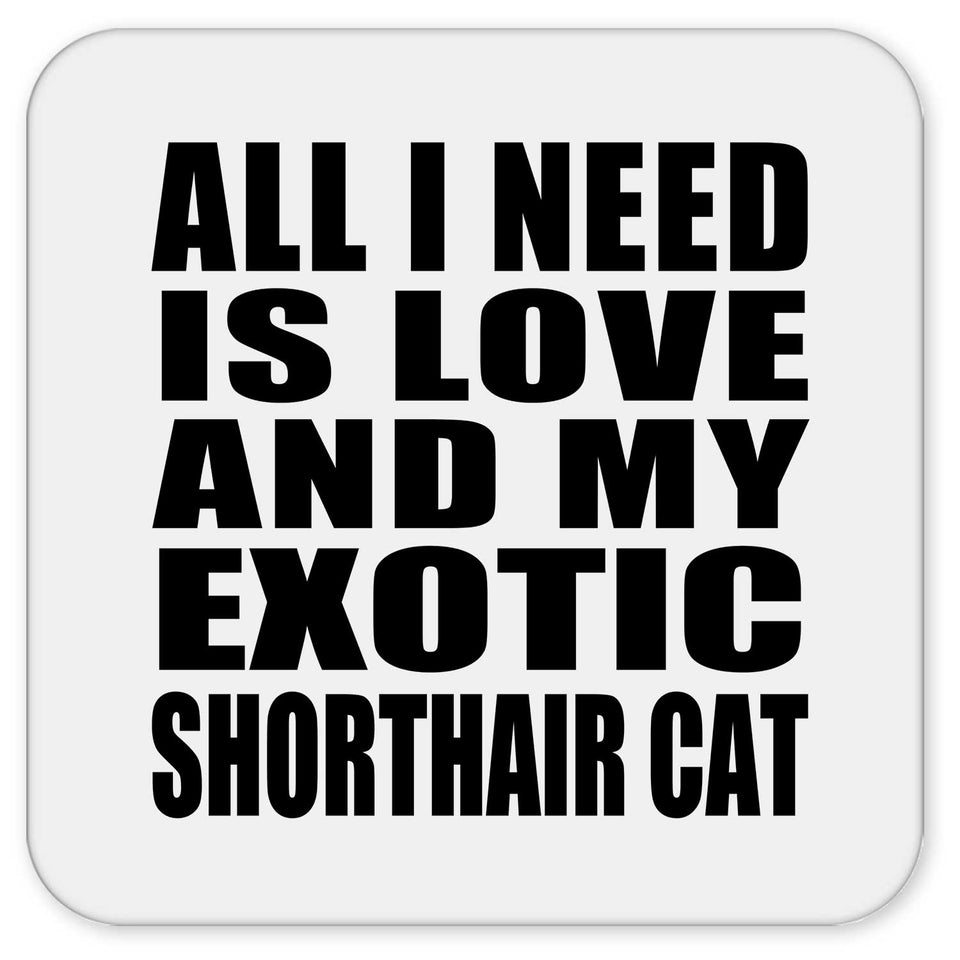 All I Need Is Love And My Exotic Shorthair Cat - Drink Coaster