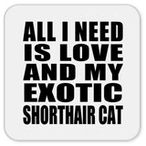 All I Need Is Love And My Exotic Shorthair Cat - Drink Coaster