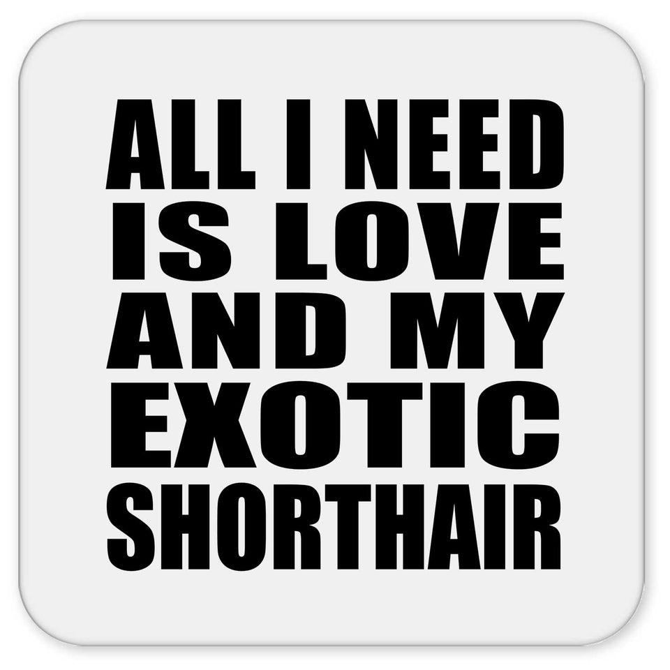 All I Need Is Love And My Exotic Shorthair - Drink Coaster