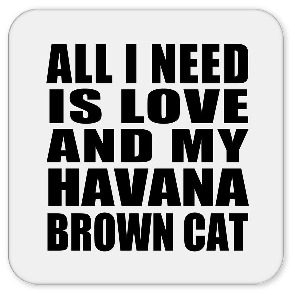All I Need Is Love And My Havana Brown Cat - Drink Coaster