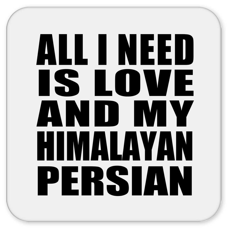 All I Need Is Love And My Himalayan Persian - Drink Coaster
