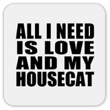 All I Need Is Love And My Housecat - Drink Coaster