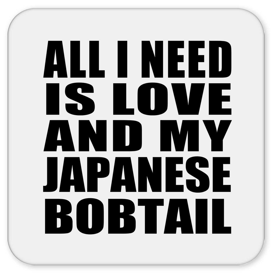 All I Need Is Love And My Japanese Bobtail - Drink Coaster