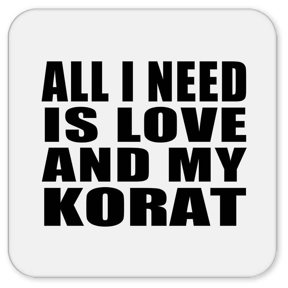 All I Need Is Love And My Korat - Drink Coaster