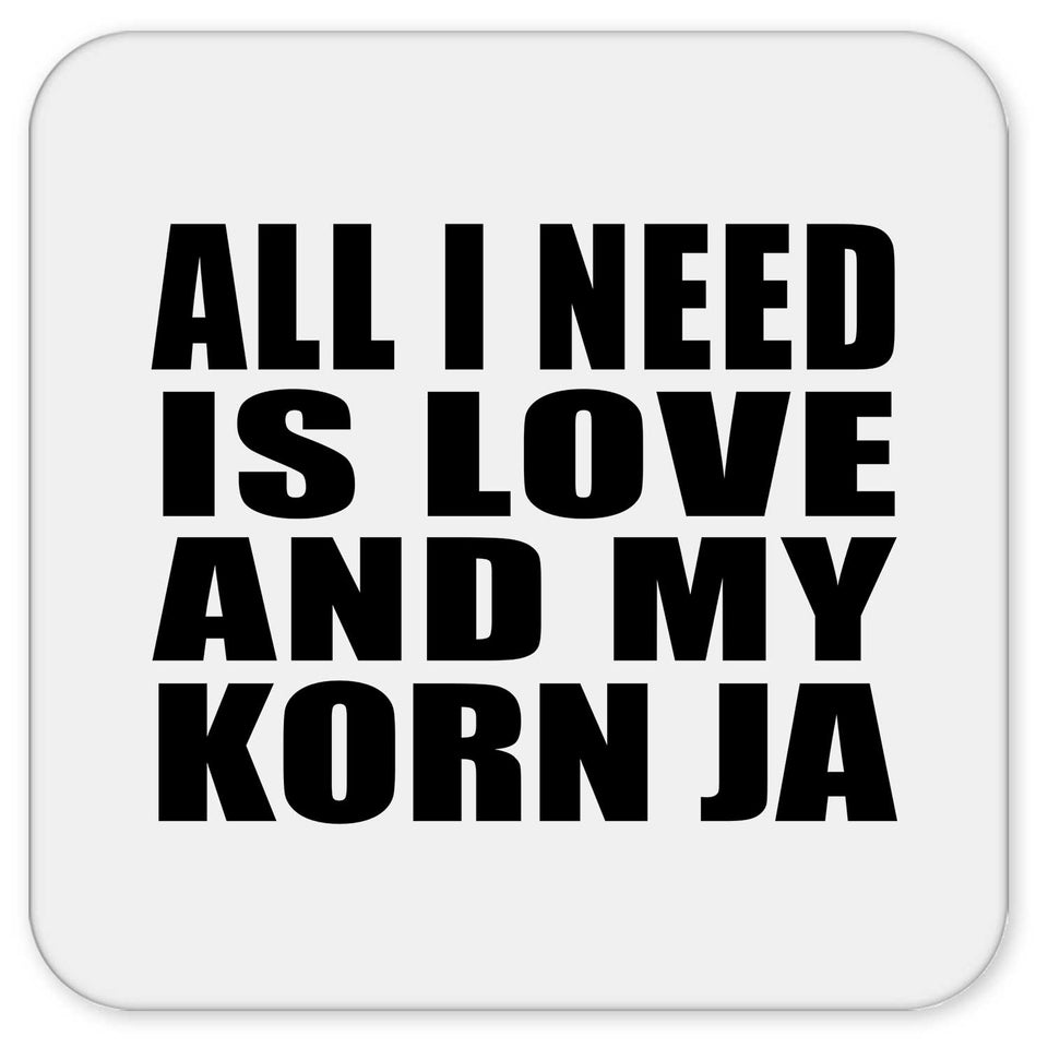 All I Need Is Love And My Korn Ja - Drink Coaster